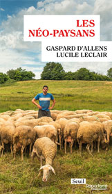 Les néo-paysans de Gaspard d’ALLENS et Lucile LECLAIR Les néo-paysans de Gaspard d’ALLENS et Lucile LECLAIR